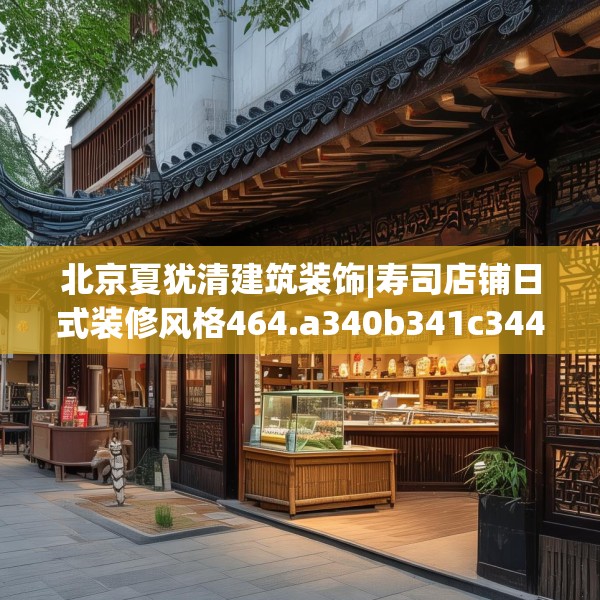 北京夏犹清建筑装饰|寿司店铺日式装修风格464.a340b341c344fgy.351xczxv
