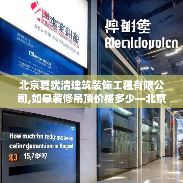 北京夏犹清建筑装饰工程有限公司,如皋装修吊顶价格多少—北京夏犹清建筑装饰工程有限公司157.a33b34c37fgy.44poiy