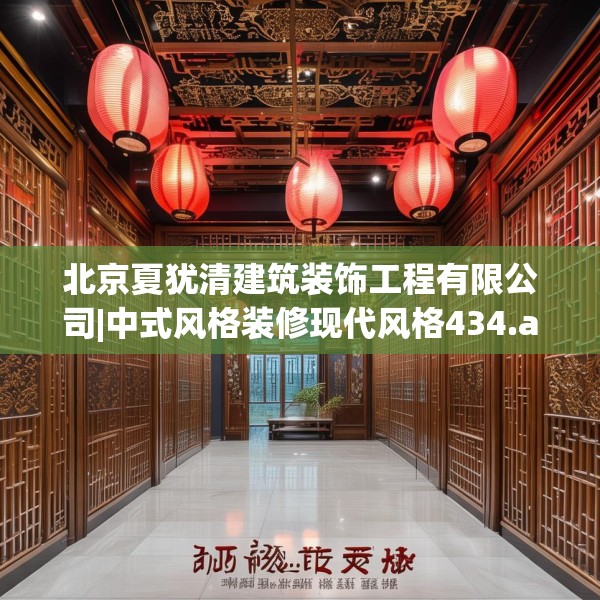 北京夏犹清建筑装饰工程有限公司|中式风格装修现代风格434.a310b311c314fgy.32176667