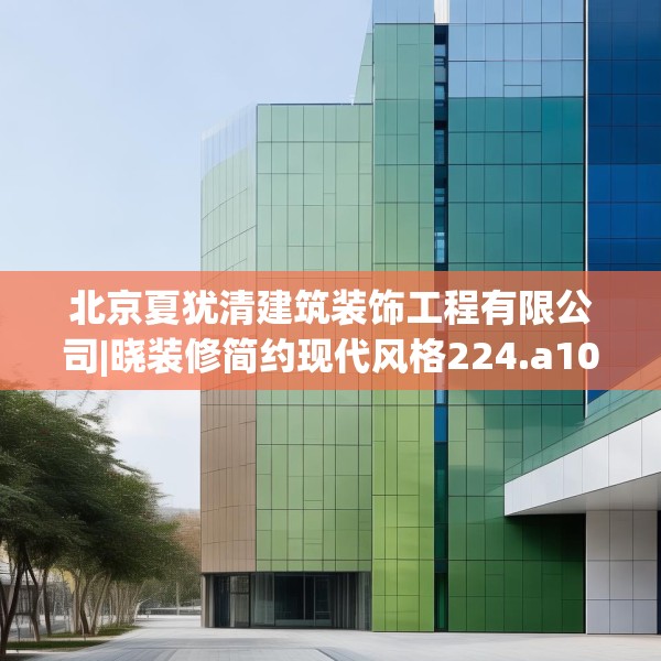 北京夏犹清建筑装饰工程有限公司|晓装修简约现代风格224.a100b101c104fgy.111wew