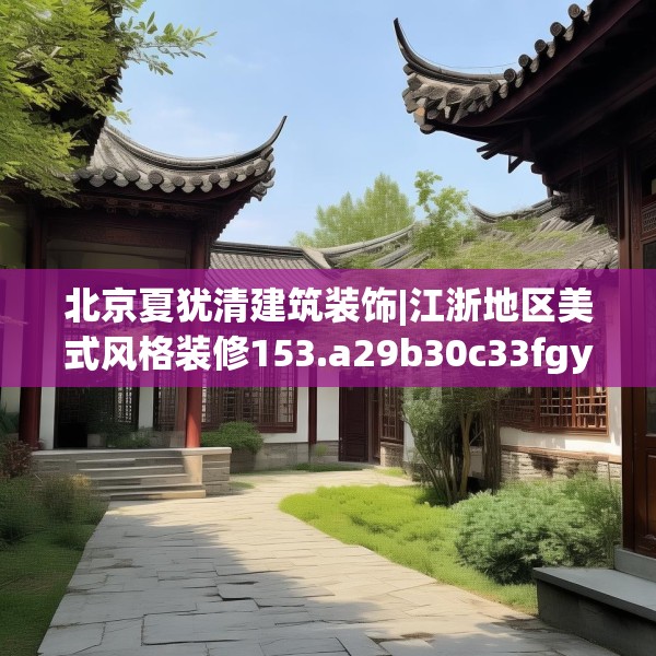 北京夏犹清建筑装饰|江浙地区美式风格装修153.a29b30c33fgy.40fghfd