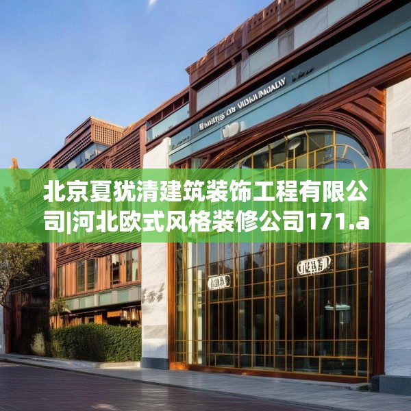 北京夏犹清建筑装饰工程有限公司|河北欧式风格装修公司171.a47b48c51fgy.58fghfd