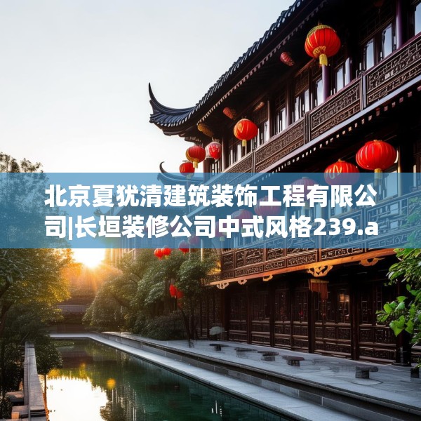 北京夏犹清建筑装饰工程有限公司|长垣装修公司中式风格239.a115b116c119fgy.126fds