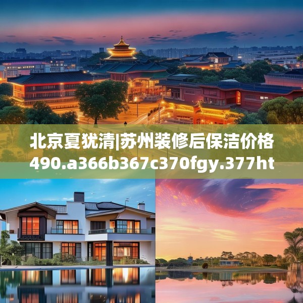北京夏犹清|苏州装修后保洁价格490.a366b367c370fgy.377htyj