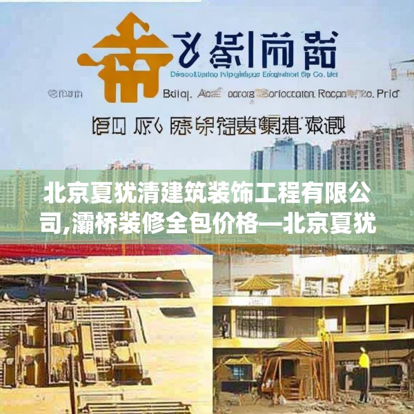 北京夏犹清建筑装饰工程有限公司,灞桥装修全包价格—北京夏犹清建筑装饰工程有限公司328.a204b205c208fgy.215htyj