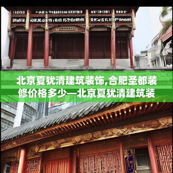 北京夏犹清建筑装饰,合肥圣都装修价格多少—北京夏犹清建筑装饰588.a464b465c468fgy.475lkjl