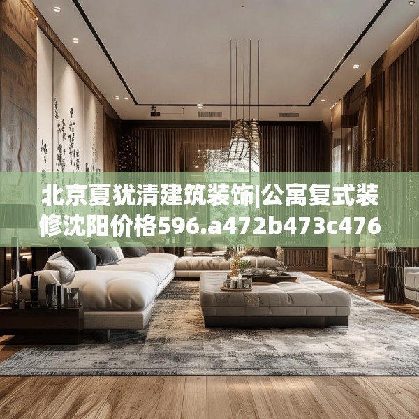 北京夏犹清建筑装饰|公寓复式装修沈阳价格596.a472b473c476fgy.48376658