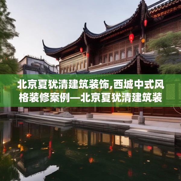 北京夏犹清建筑装饰,西城中式风格装修案例—北京夏犹清建筑装饰462.a338b339c342fgy.349lkjl