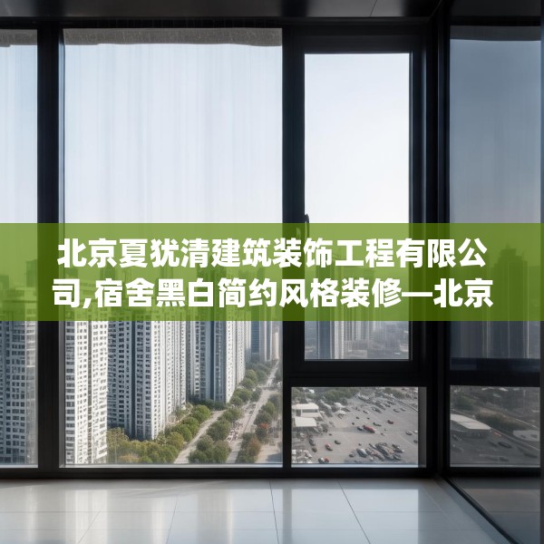 北京夏犹清建筑装饰工程有限公司,宿舍黑白简约风格装修—北京夏犹清建筑装饰工程有限公司401.a277b278c281fgy.288fds