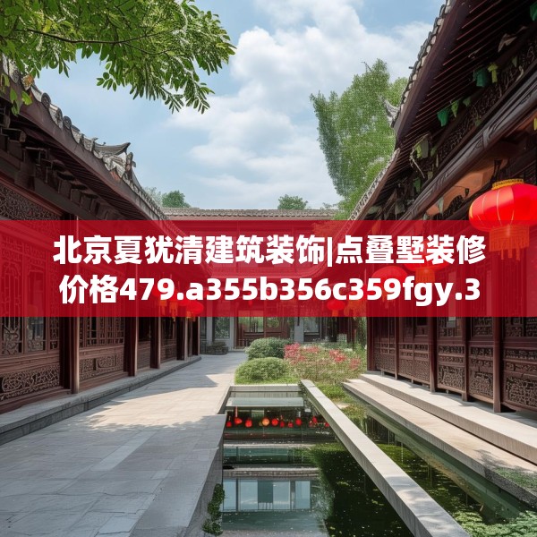 北京夏犹清建筑装饰|点叠墅装修价格479.a355b356c359fgy.366cvcx