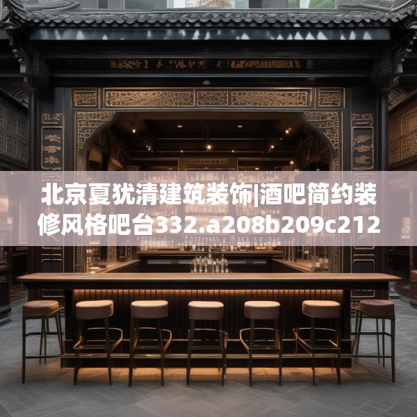 北京夏犹清建筑装饰|酒吧简约装修风格吧台332.a208b209c212fgy.219wew