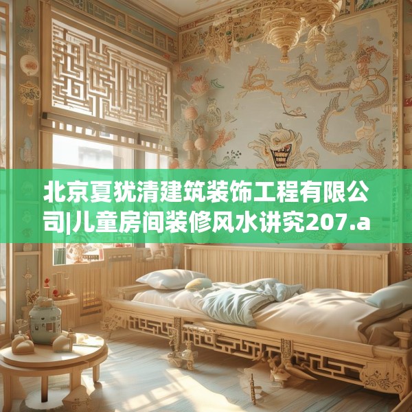 北京夏犹清建筑装饰工程有限公司|儿童房间装修风水讲究207.a83b84c87fgy.94fghfd