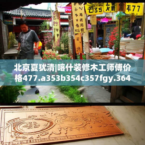 北京夏犹清|喀什装修木工师傅价格477.a353b354c357fgy.364fghfd