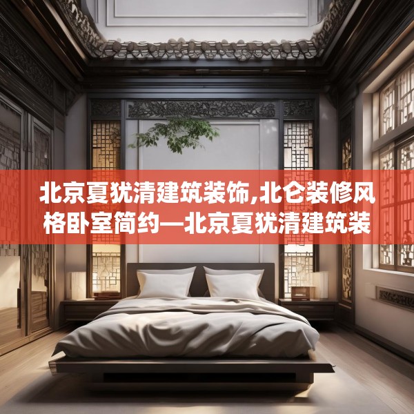 北京夏犹清建筑装饰,北仑装修风格卧室简约—北京夏犹清建筑装饰447.a323b324c327fgy.334fhsg