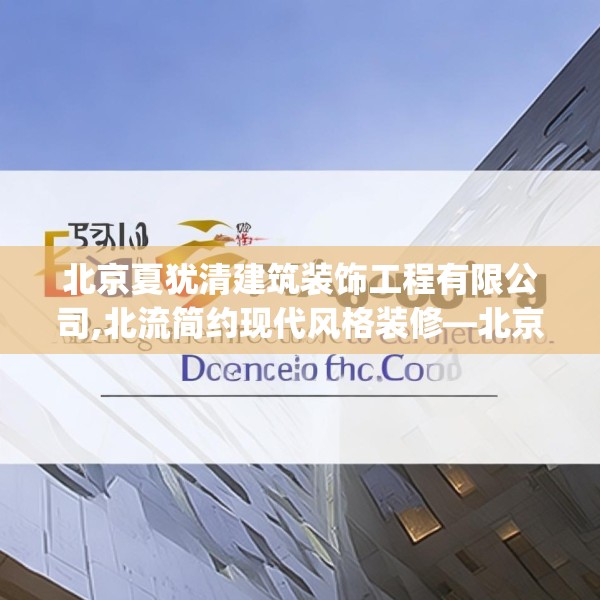 北京夏犹清建筑装饰工程有限公司,北流简约现代风格装修—北京夏犹清建筑装饰工程有限公司612.a488b489c492fgy.499nbn