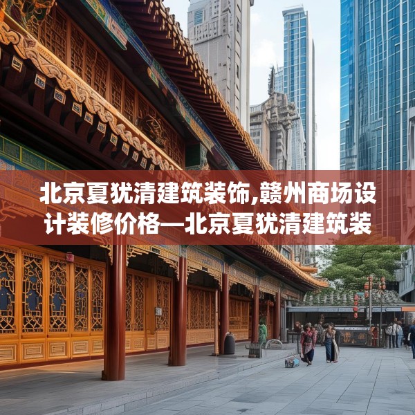 北京夏犹清建筑装饰,赣州商场设计装修价格—北京夏犹清建筑装饰538.a414b415c418fgy.425dewqe
