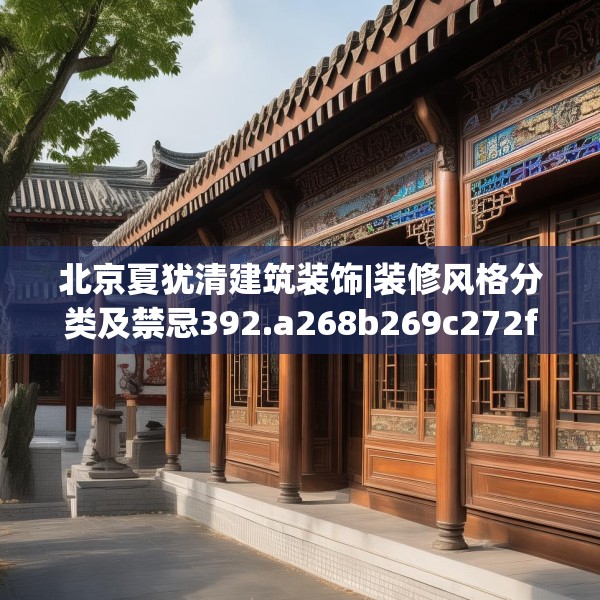 北京夏犹清建筑装饰|装修风格分类及禁忌392.a268b269c272fgy.279xczxv