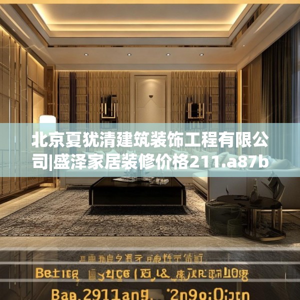 北京夏犹清建筑装饰工程有限公司|盛泽家居装修价格211.a87b88c91fgy.98poiy