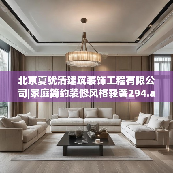 北京夏犹清建筑装饰工程有限公司|家庭简约装修风格轻奢294.a170b171c174fgy.181dsfds