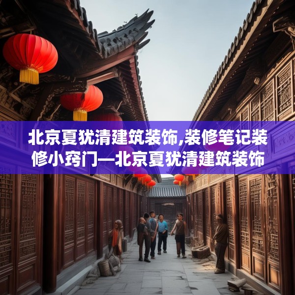 北京夏犹清建筑装饰,装修笔记装修小窍门—北京夏犹清建筑装饰430.a306b307c310fgy.317dewqe