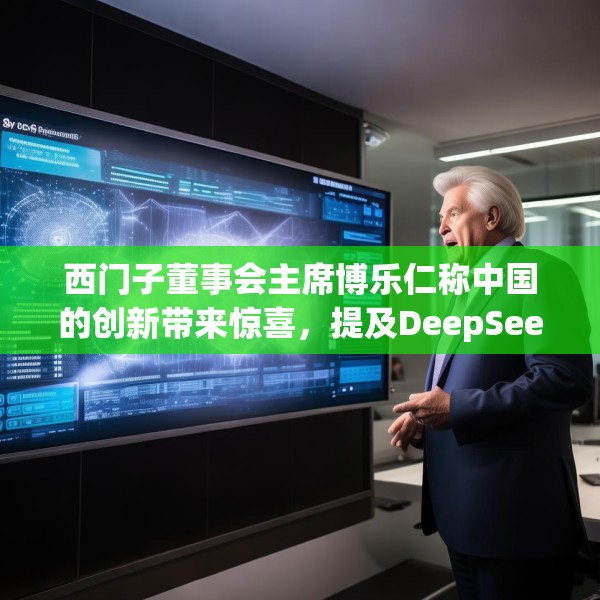 西门子董事会主席博乐仁称中国的创新带来惊喜，提及DeepSeek