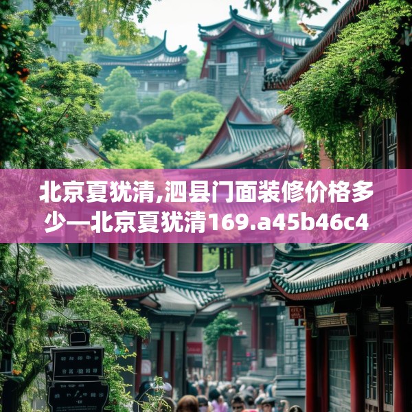 北京夏犹清,泗县门面装修价格多少—北京夏犹清169.a45b46c49fgy.56fdsfds