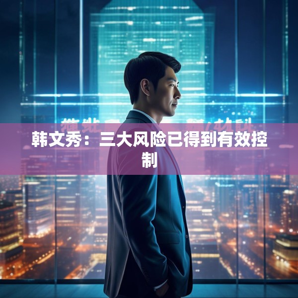 韩文秀：三大风险已得到有效控制