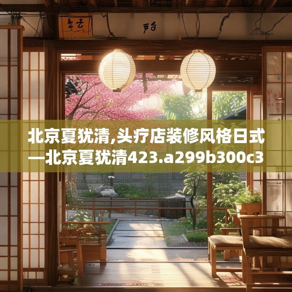 北京夏犹清,头疗店装修风格日式—北京夏犹清423.a299b300c303fgy.310fghfd