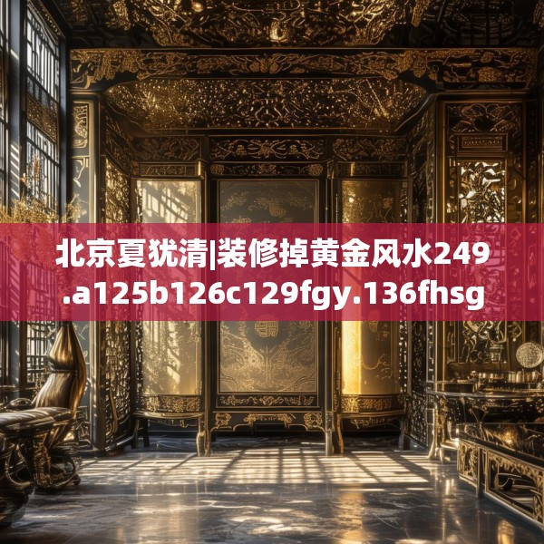 北京夏犹清|装修掉黄金风水249.a125b126c129fgy.136fhsg