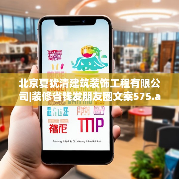北京夏犹清建筑装饰工程有限公司|装修省钱发朋友圈文案575.a451b452c455fgy.462bnbn