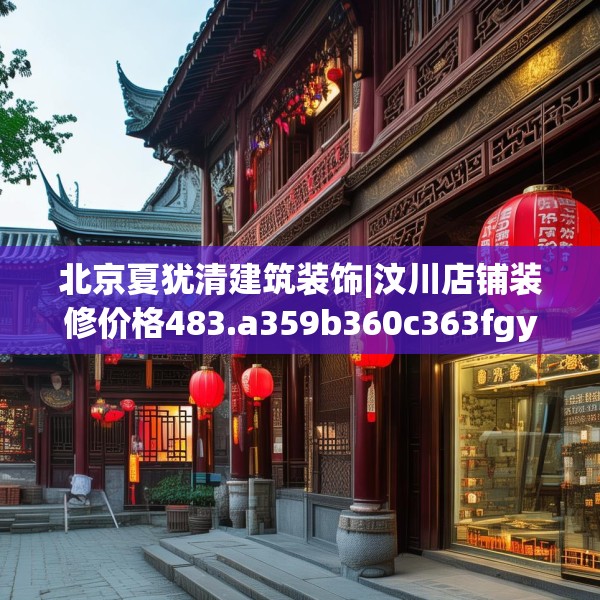 北京夏犹清建筑装饰|汶川店铺装修价格483.a359b360c363fgy.370fhsg