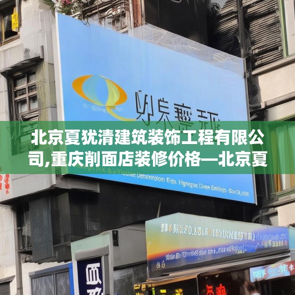 北京夏犹清建筑装饰工程有限公司,重庆削面店装修价格—北京夏犹清建筑装饰工程有限公司186.a62b63c66fgy.73dsfds