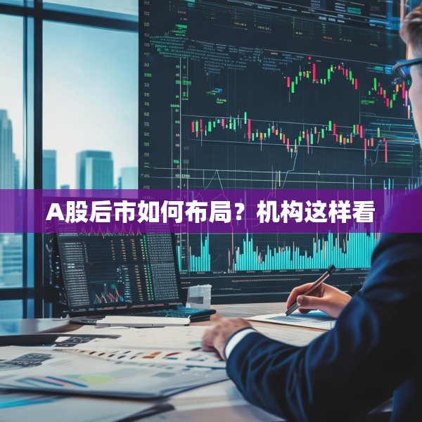 A股后市如何布局？机构这样看
