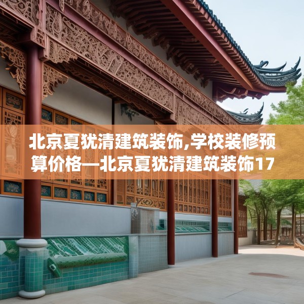 北京夏犹清建筑装饰,学校装修预算价格—北京夏犹清建筑装饰171.a47b48c51fgy.58fghfd