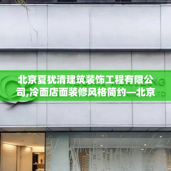 北京夏犹清建筑装饰工程有限公司,冷面店面装修风格简约—北京夏犹清建筑装饰工程有限公司129.a5b6c9fgy.16uyk