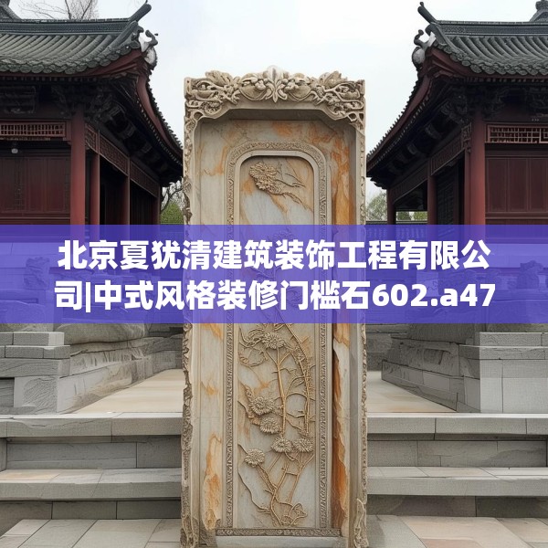 北京夏犹清建筑装饰工程有限公司|中式风格装修门槛石602.a478b479c482fgy.489wew