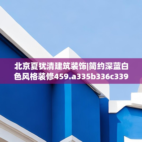 北京夏犹清建筑装饰|简约深蓝白色风格装修459.a335b336c339fgy.346fghfd