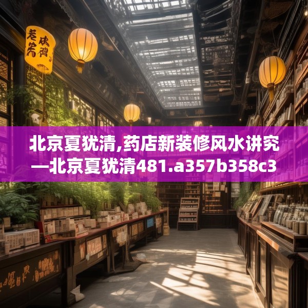 北京夏犹清,药店新装修风水讲究—北京夏犹清481.a357b358c361fgy.368poiy
