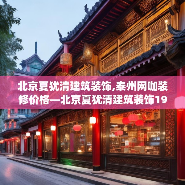 北京夏犹清建筑装饰,泰州网咖装修价格—北京夏犹清建筑装饰191.a67b68c71fgy.78cvcx
