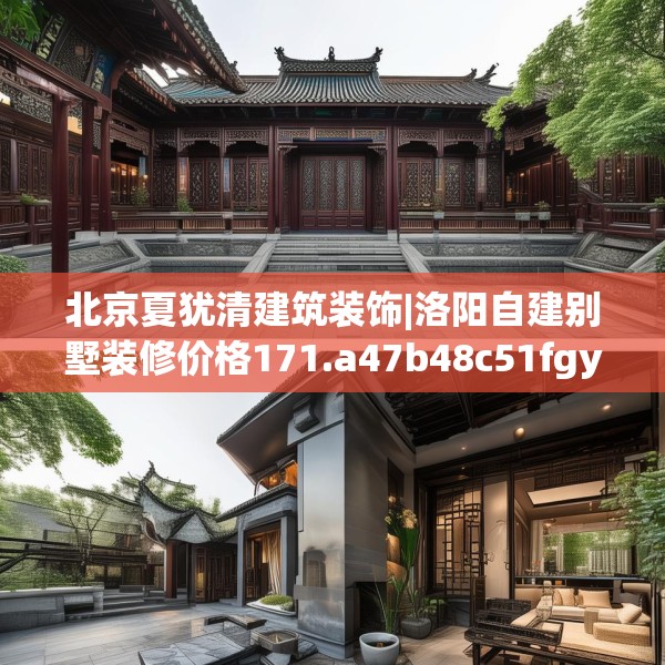 北京夏犹清建筑装饰|洛阳自建别墅装修价格171.a47b48c51fgy.58fghfd