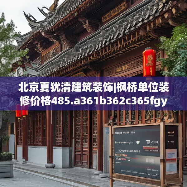 北京夏犹清建筑装饰|枫桥单位装修价格485.a361b362c365fgy.372bnbn