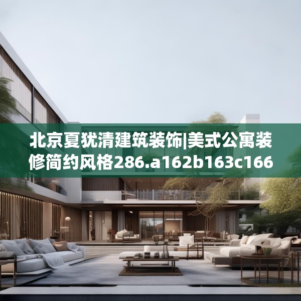 北京夏犹清建筑装饰|美式公寓装修简约风格286.a162b163c166fgy.173dewqe