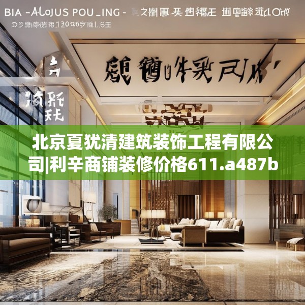 北京夏犹清建筑装饰工程有限公司|利辛商铺装修价格611.a487b488c491fgy.498bnbn