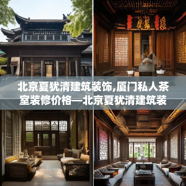 北京夏犹清建筑装饰,厦门私人茶室装修价格—北京夏犹清建筑装饰184.a60b61c64fgy.71htyj