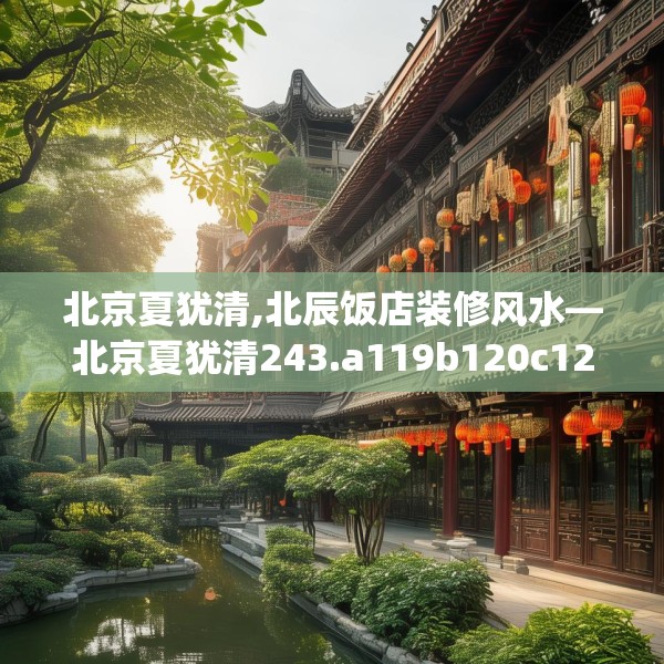 北京夏犹清,北辰饭店装修风水—北京夏犹清243.a119b120c123fgy.130fghfd