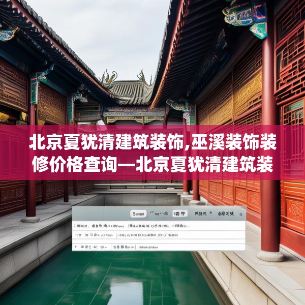北京夏犹清建筑装饰,巫溪装饰装修价格查询—北京夏犹清建筑装饰267.a143b144c147fgy.154fhsg