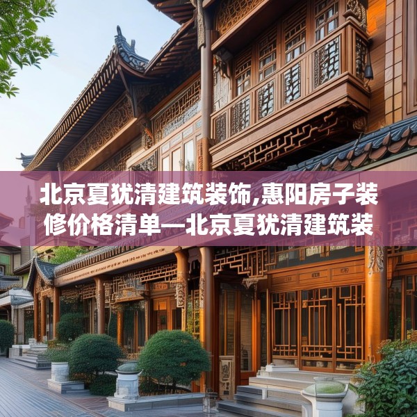 北京夏犹清建筑装饰,惠阳房子装修价格清单—北京夏犹清建筑装饰176.a52b53c56fgy.63xczxv
