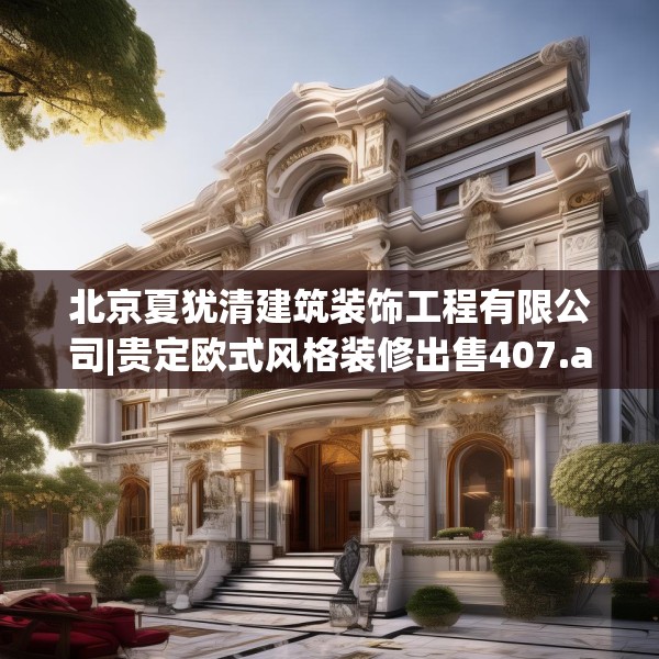 北京夏犹清建筑装饰工程有限公司|贵定欧式风格装修出售407.a283b284c287fgy.294cvcx