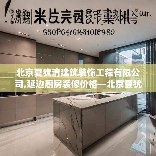 北京夏犹清建筑装饰工程有限公司,延边厨房装修价格—北京夏犹清建筑装饰工程有限公司579.a455b456c459fgy.466uyk