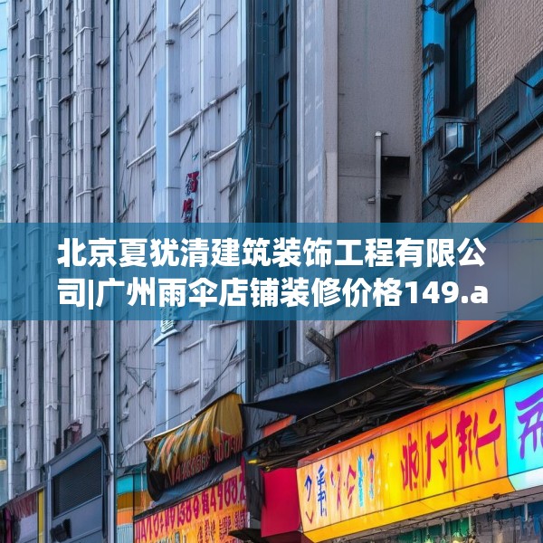 北京夏犹清建筑装饰工程有限公司|广州雨伞店铺装修价格149.a25b26c29fgy.36fds